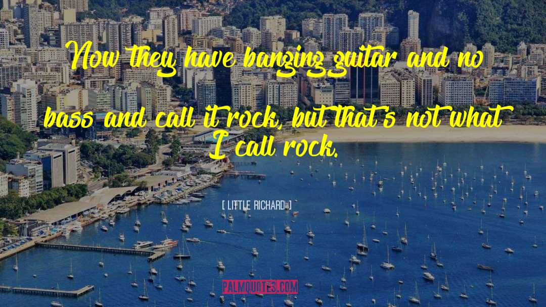 Little Richard Quotes: Now they have banging guitar