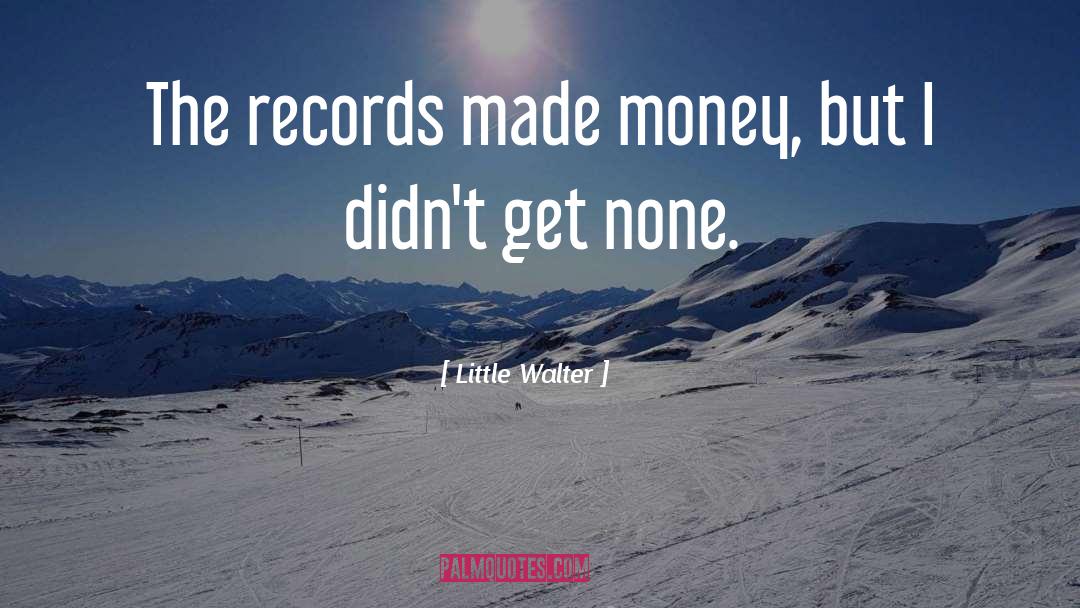 Little Walter Quotes: The records made money, but