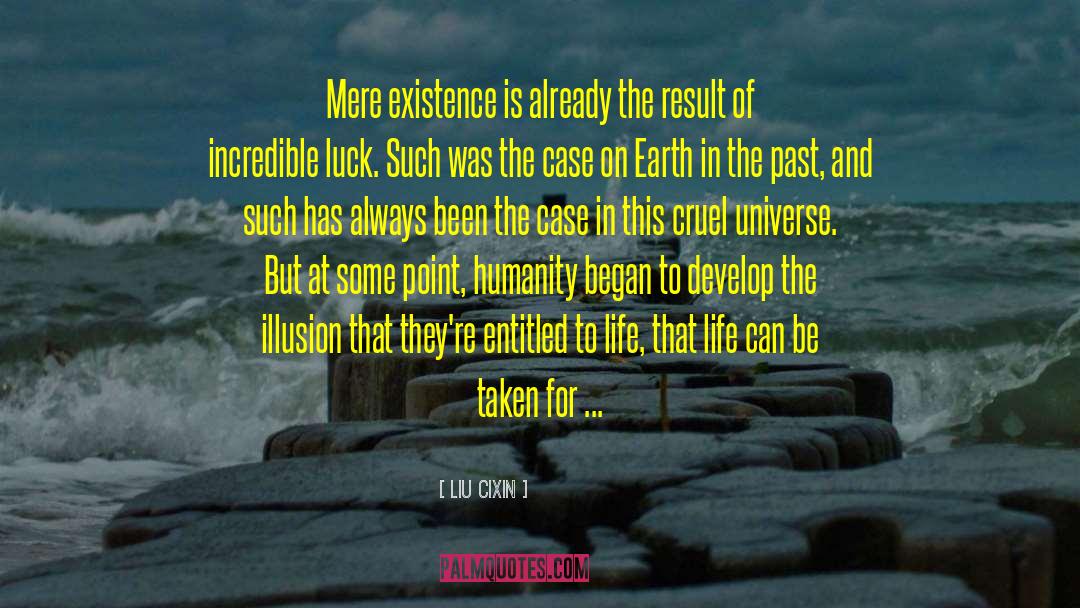 Liu Cixin Quotes: Mere existence is already the