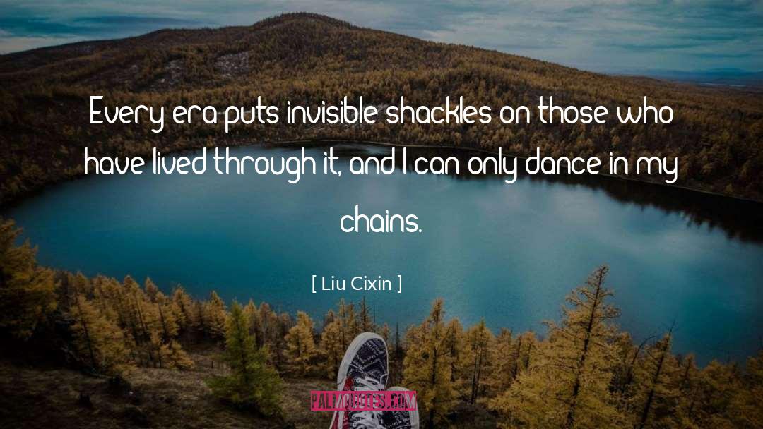 Liu Cixin Quotes: Every era puts invisible shackles