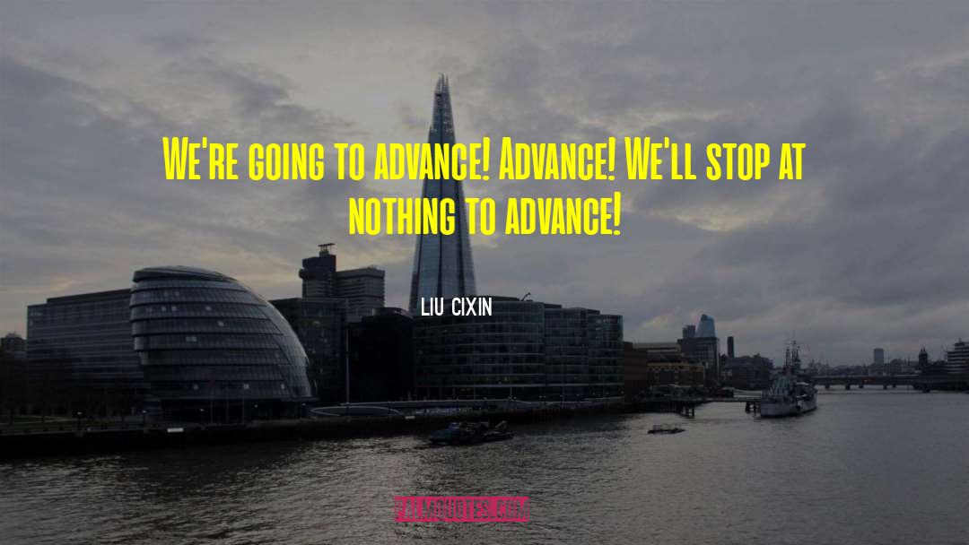 Liu Cixin Quotes: We're going to advance! Advance!