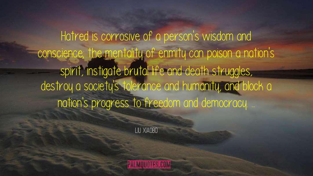 Liu Xiaobo Quotes: Hatred is corrosive of a