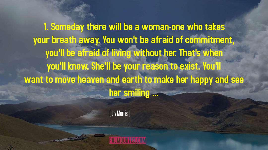 Liv Morris Quotes: 1. Someday there will be