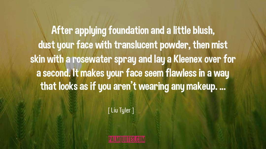 Liv Tyler Quotes: After applying foundation and a