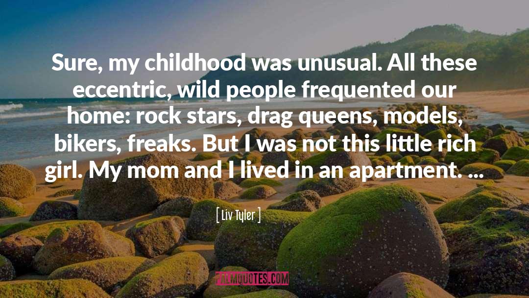 Liv Tyler Quotes: Sure, my childhood was unusual.