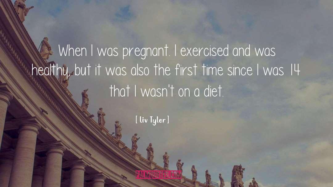 Liv Tyler Quotes: When I was pregnant. I