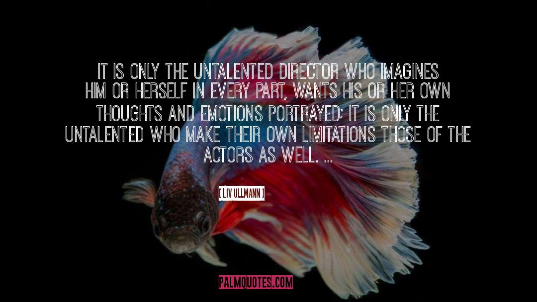 Liv Ullmann Quotes: It is only the untalented