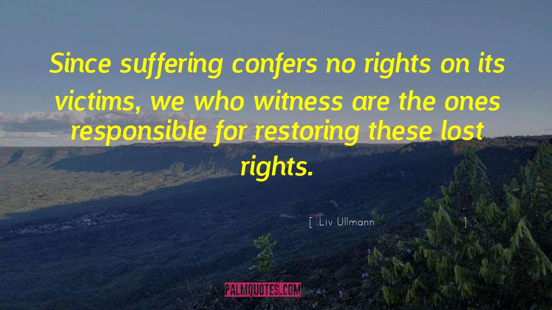 Liv Ullmann Quotes: Since suffering confers no rights