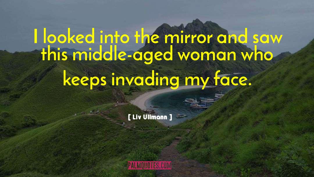 Liv Ullmann Quotes: I looked into the mirror