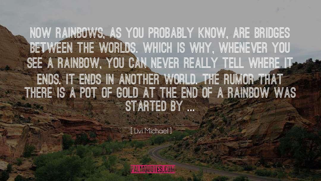 Livi Michael Quotes: Now rainbows, as you probably