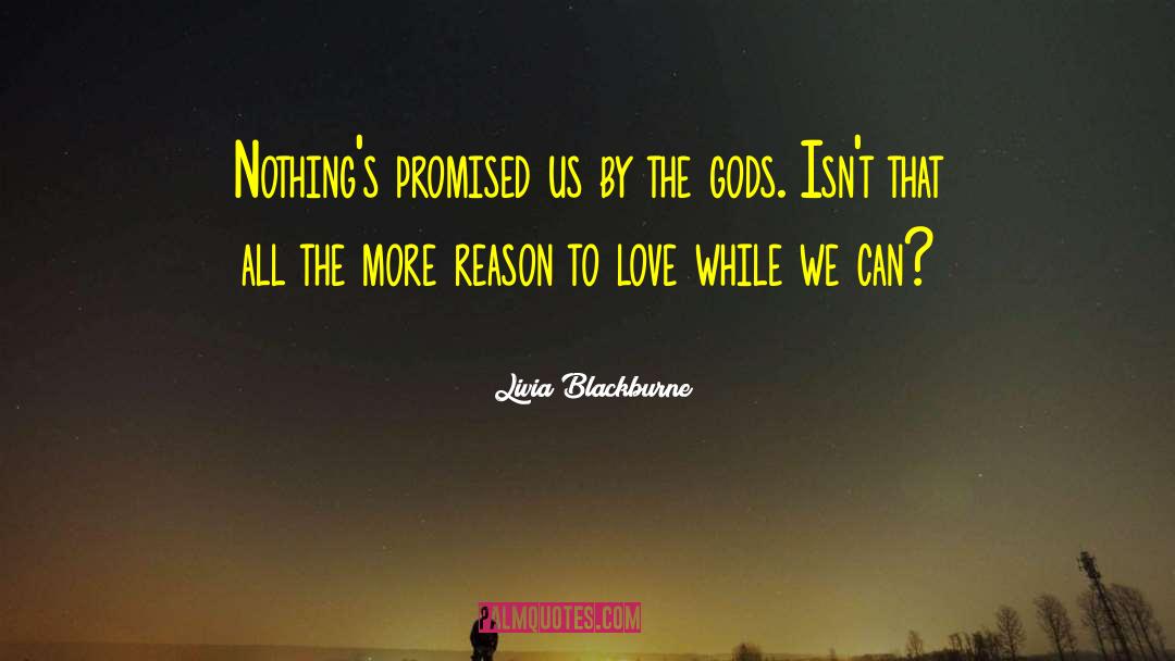 Livia Blackburne Quotes: Nothing's promised us by the