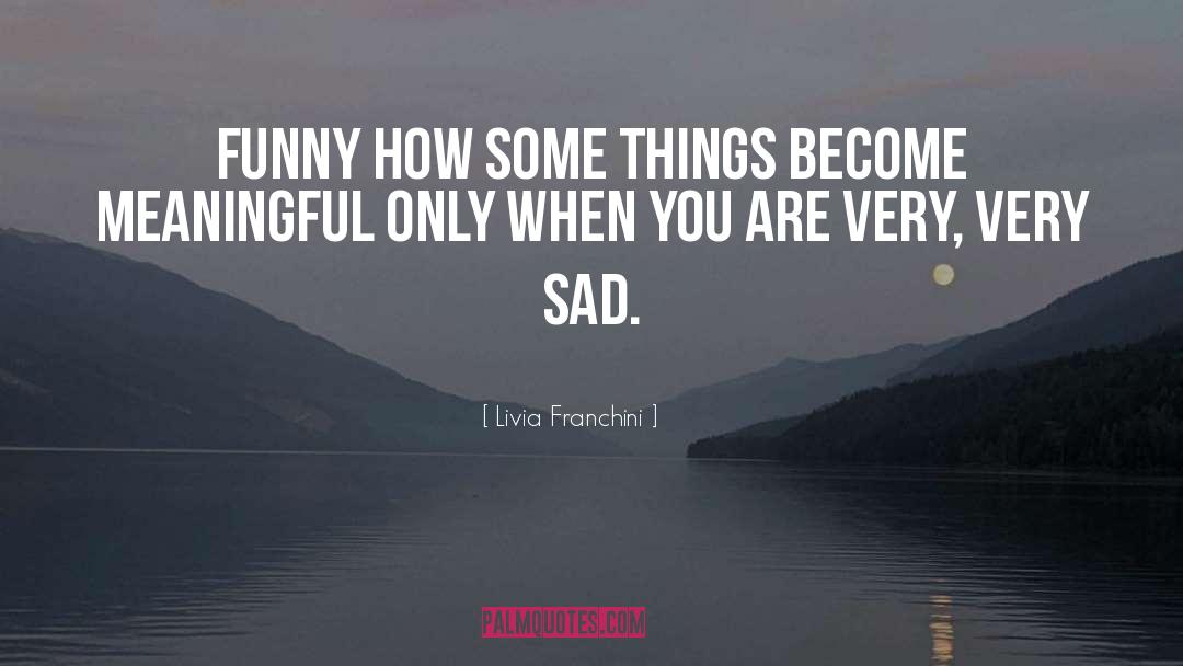 Livia Franchini Quotes: Funny how some things become