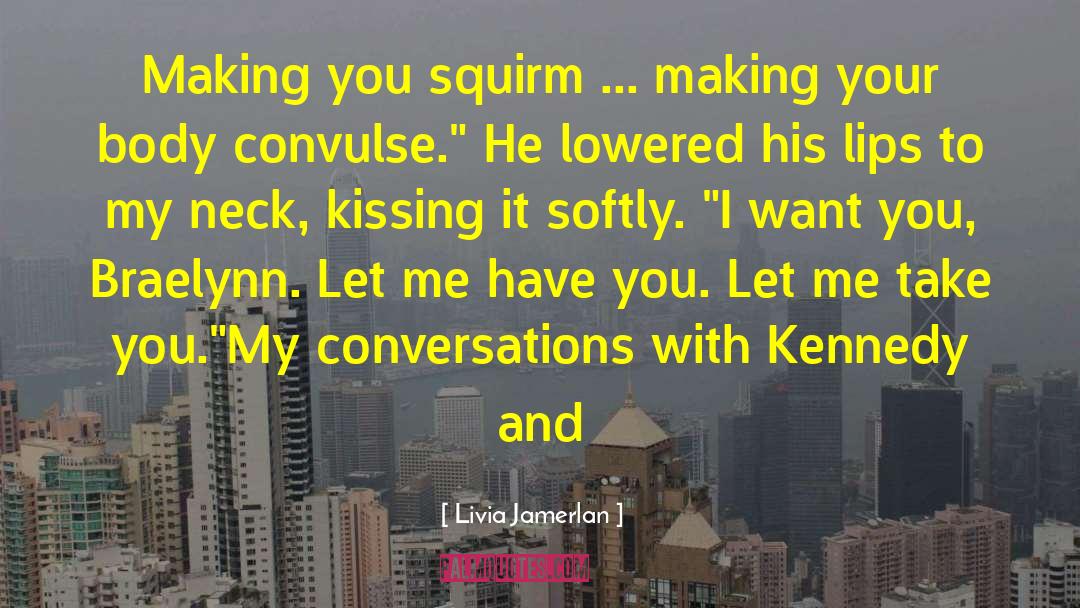 Livia Jamerlan Quotes: Making you squirm ... making