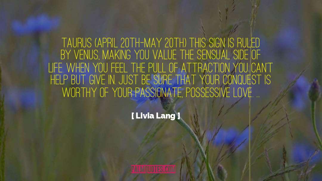 Livia Lang Quotes: Taurus (April 20th-May 20th) This