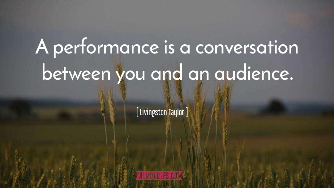 Livingston Taylor Quotes: A performance is a conversation