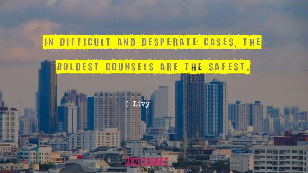 Livy Quotes: In difficult and desperate cases,