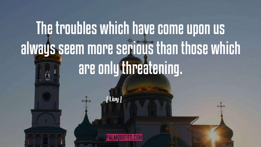 Livy Quotes: The troubles which have come