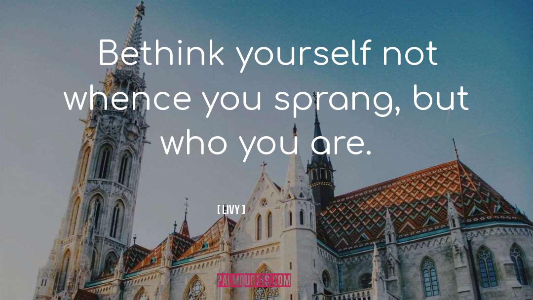 Livy Quotes: Bethink yourself not whence you