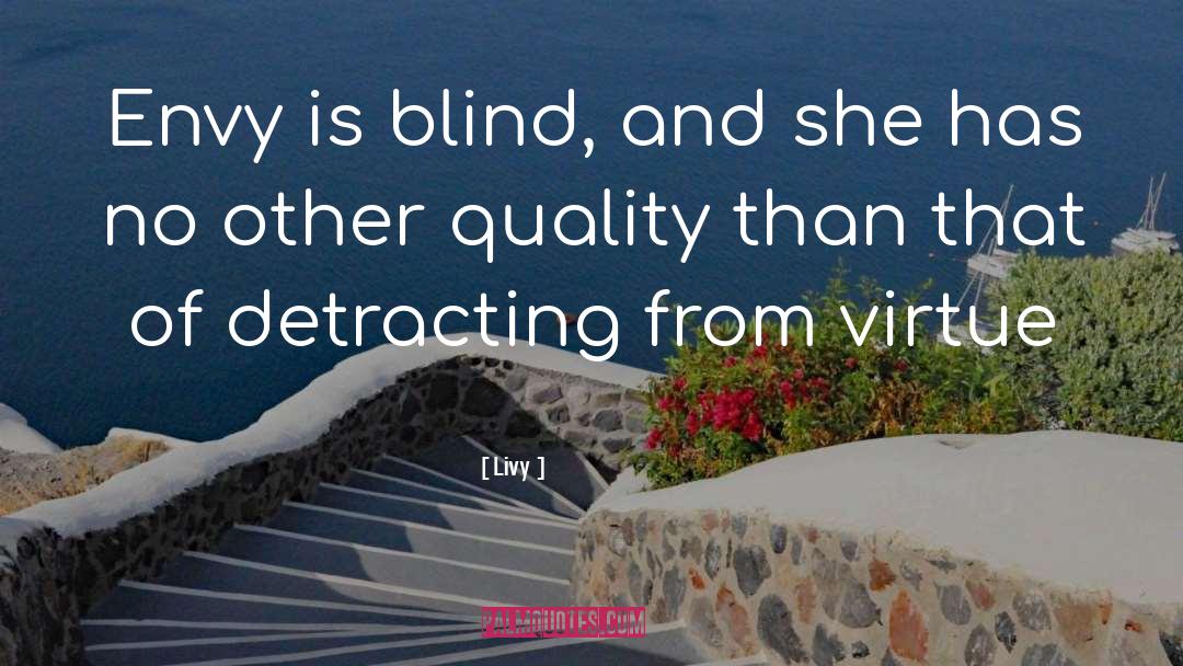 Livy Quotes: Envy is blind, and she