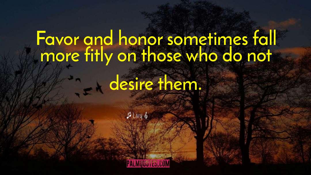 Livy Quotes: Favor and honor sometimes fall