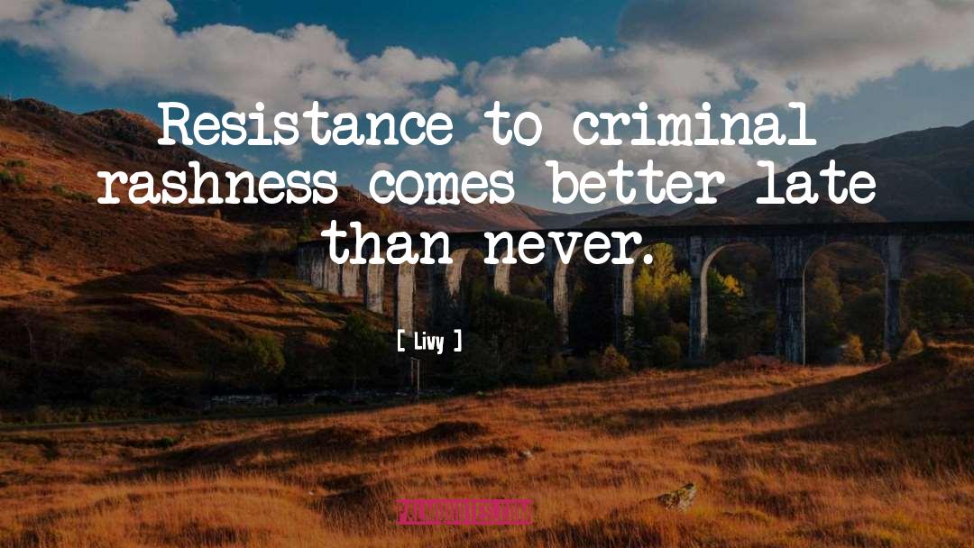 Livy Quotes: Resistance to criminal rashness comes