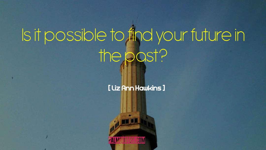 Liz Ann Hawkins Quotes: Is it possible to find