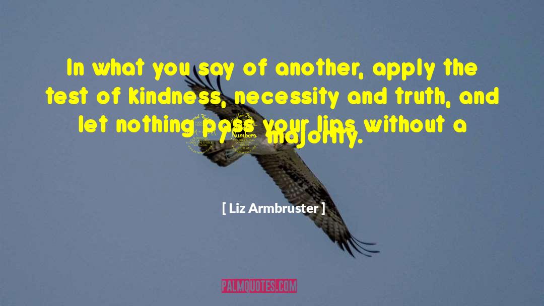 Liz Armbruster Quotes: In what you say of