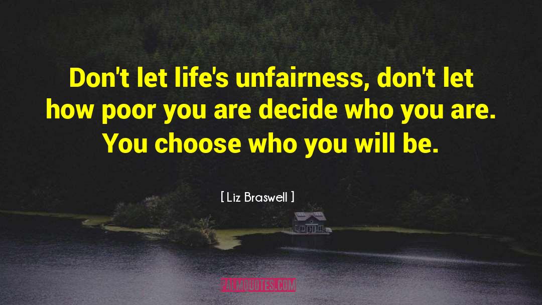 Liz Braswell Quotes: Don't let life's unfairness, don't