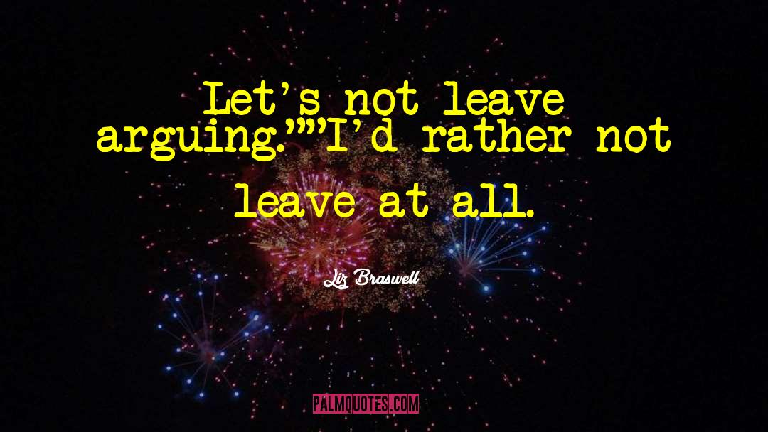 Liz Braswell Quotes: Let's not leave arguing.