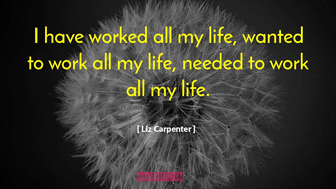 Liz Carpenter Quotes: I have worked all my