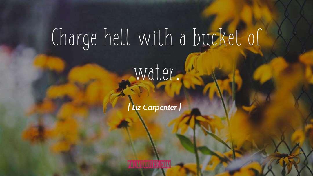 Liz Carpenter Quotes: Charge hell with a bucket