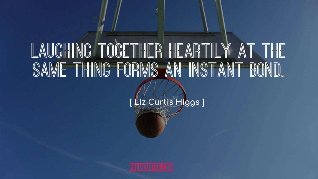 Liz Curtis Higgs Quotes: Laughing together heartily at the