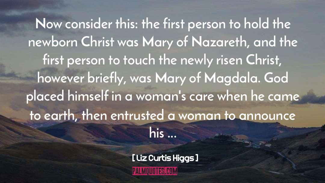 Liz Curtis Higgs Quotes: Now consider this: the first