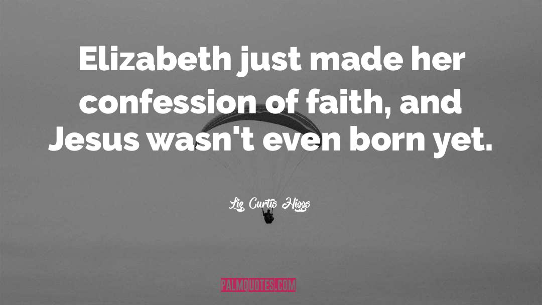 Liz Curtis Higgs Quotes: Elizabeth just made her confession