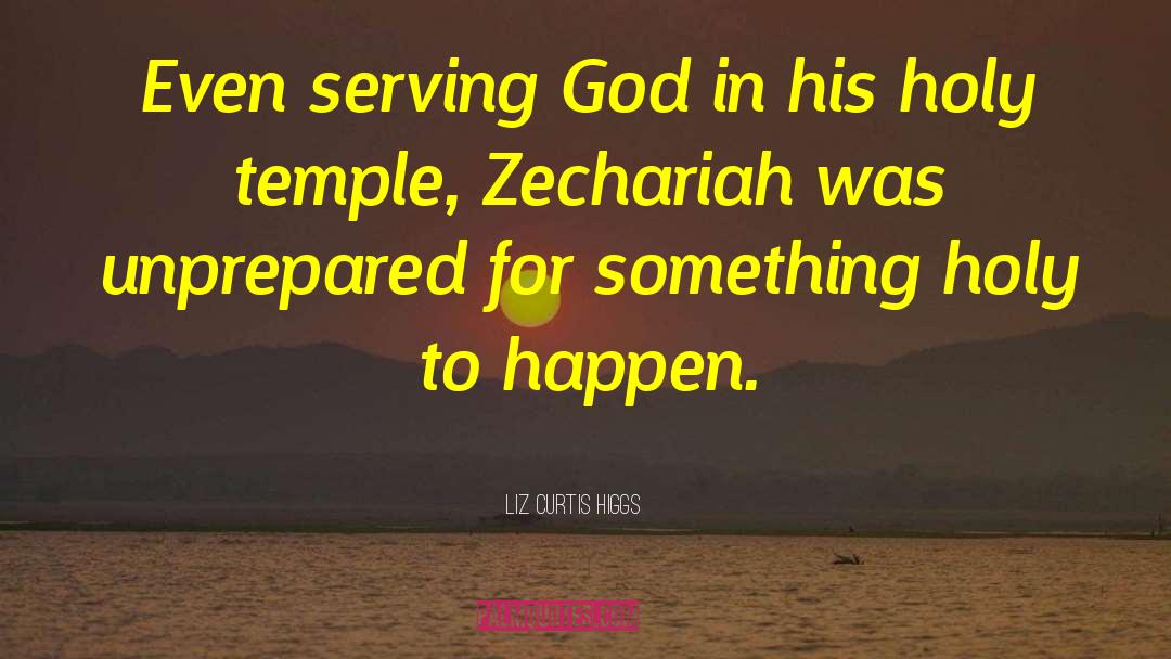 Liz Curtis Higgs Quotes: Even serving God in his