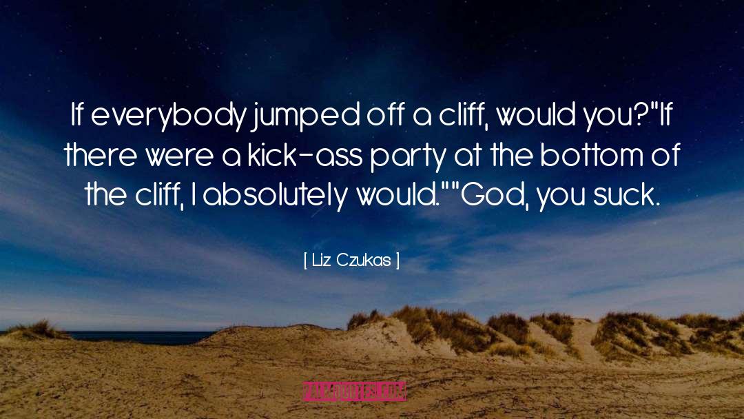 Liz Czukas Quotes: If everybody jumped off a