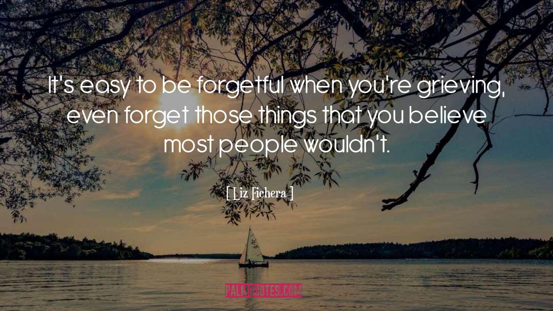 Liz Fichera Quotes: It's easy to be forgetful