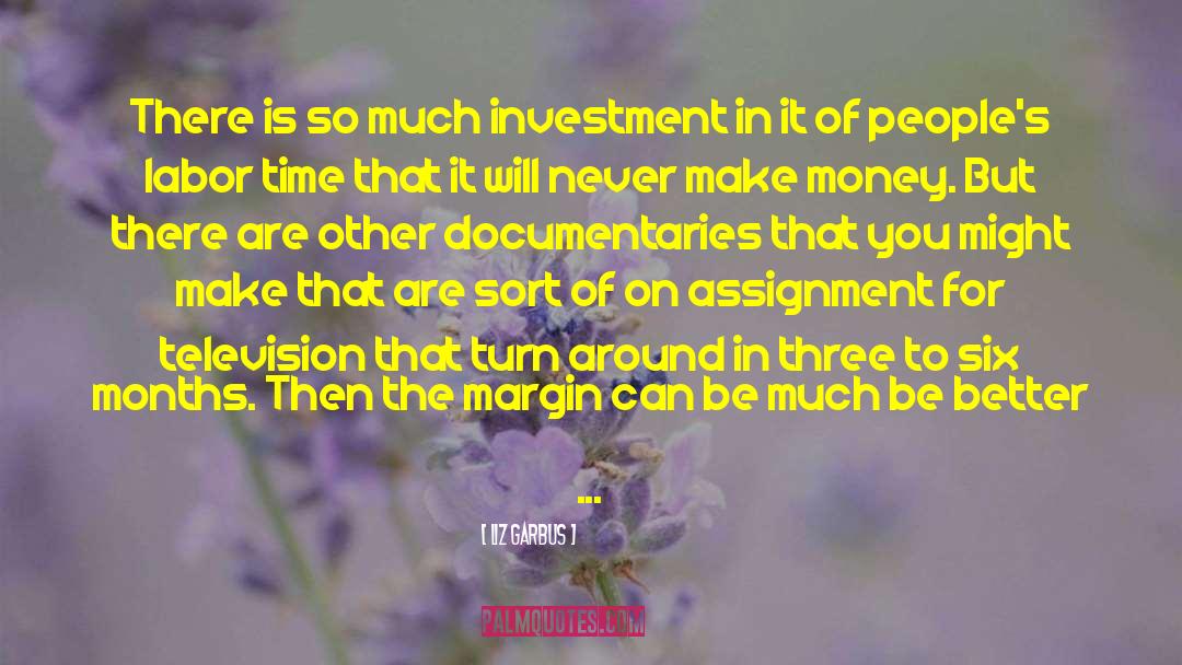 Liz Garbus Quotes: There is so much investment
