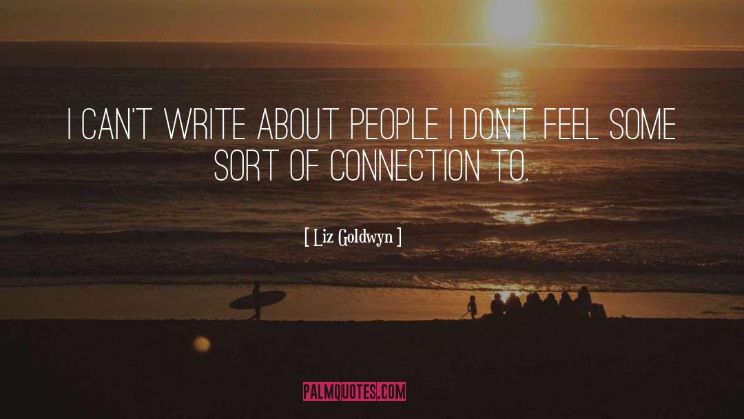 Liz Goldwyn Quotes: I can't write about people