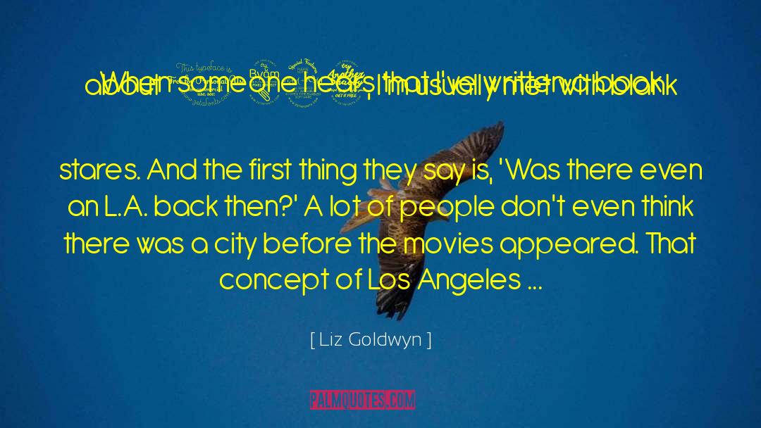 Liz Goldwyn Quotes: When someone hears that I've