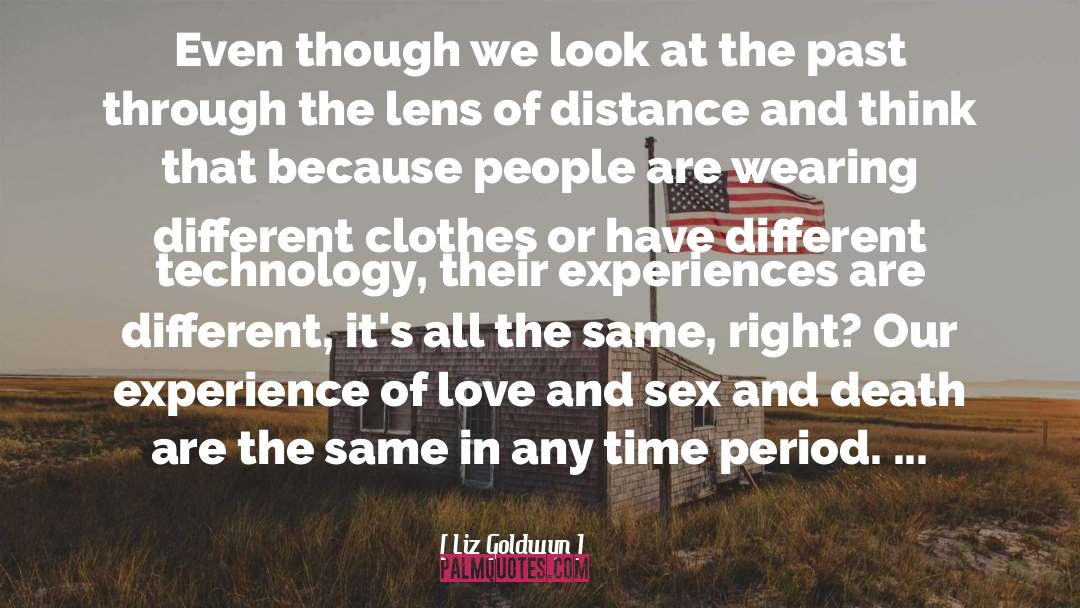 Liz Goldwyn Quotes: Even though we look at