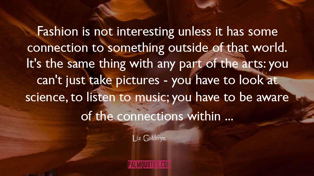 Liz Goldwyn Quotes: Fashion is not interesting unless