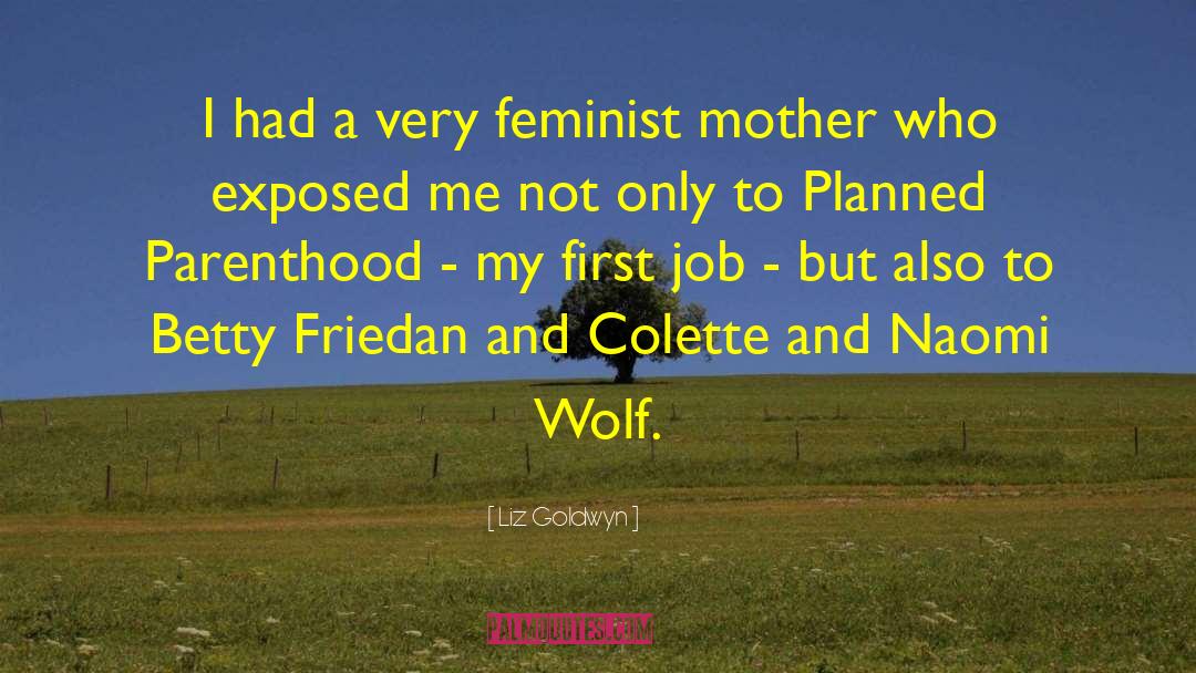 Liz Goldwyn Quotes: I had a very feminist