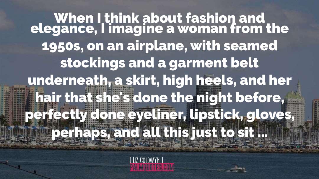 Liz Goldwyn Quotes: When I think about fashion