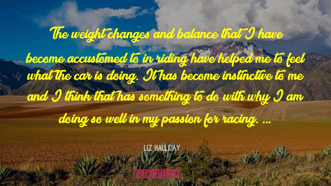 Liz Halliday Quotes: The weight changes and balance