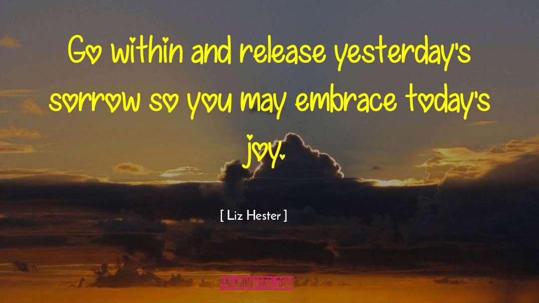 Liz Hester Quotes: Go within and release yesterday's