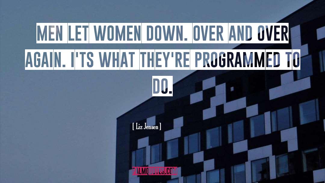 Liz Jensen Quotes: Men let women down. Over