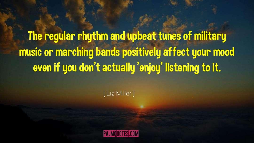 Liz Miller Quotes: The regular rhythm and upbeat