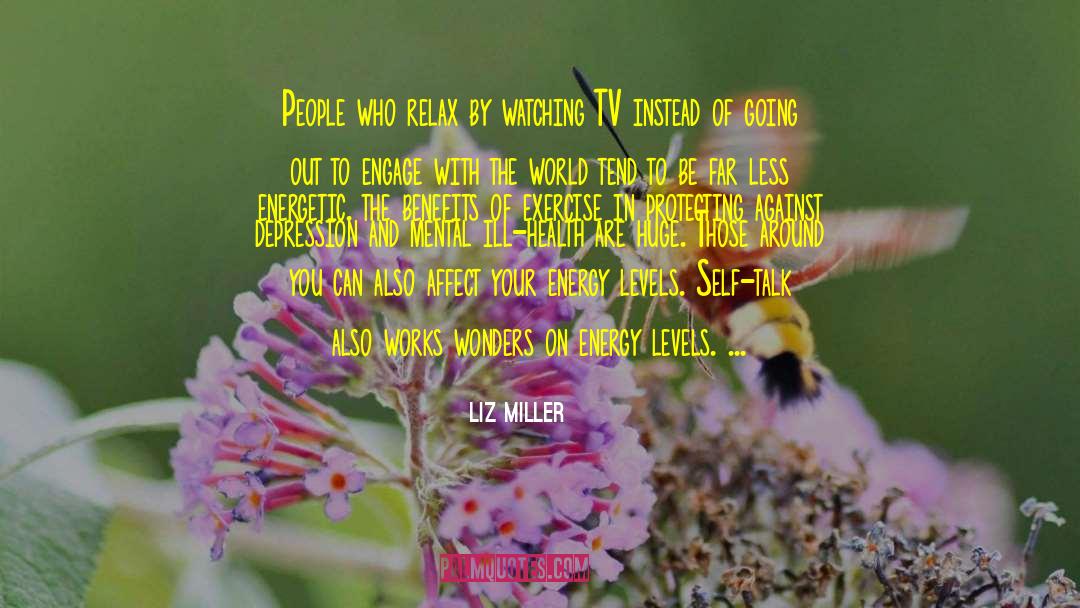 Liz Miller Quotes: People who relax by watching