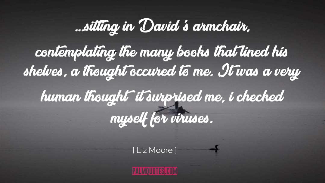 Liz Moore Quotes: ...sitting in David's armchair, contemplating
